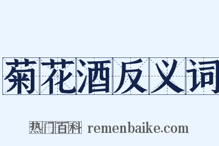 菊花酒反义词是什么意思的图片